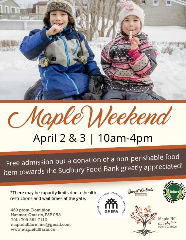 Maple Weekend is April 2nd and 3rd from 10am to 4pm. Admission is free but a donation of a non-perishable food item towards the Sudbury Food Bank is greatly appreciated. The location is 450 prom. Dominion in Hanmer, Ontario. The contact number is 705-561-7112.